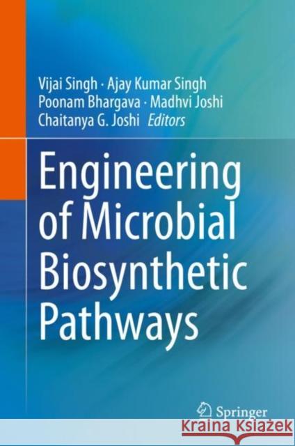 Engineering of Microbial Biosynthetic Pathways Vijai Singh Ajay Kumar Singh Poonam Bhargava 9789811526039 Springer