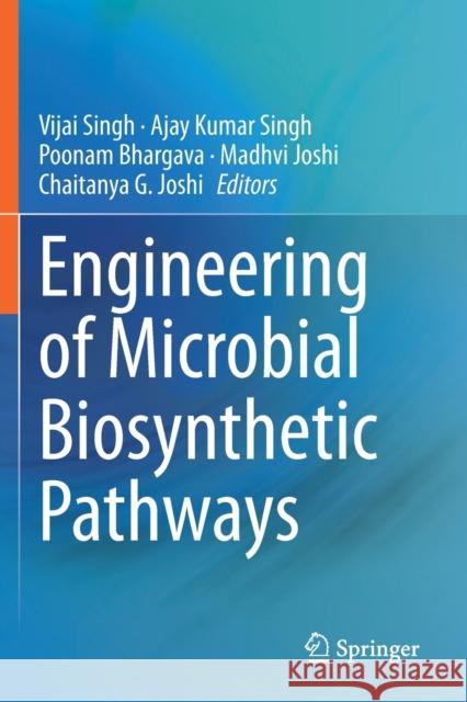 Engineering of Microbial Biosynthetic Pathways Vijai Singh Ajay Kumar Singh Poonam Bhargava 9789811526060