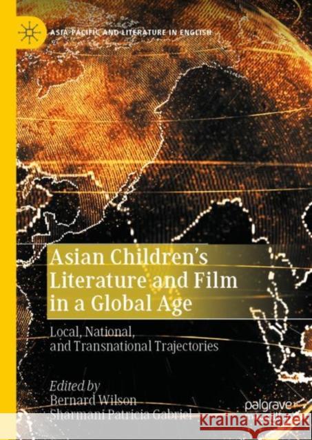 Asian Children's Literature and Film in a Global Age: Local, National, and Transnational Trajectories Wilson, Bernard 9789811526305