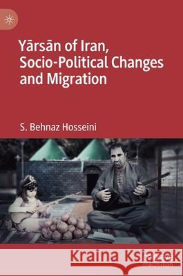 Yārsān of Iran, Socio-Political Changes and Migration Hosseini, S. Behnaz 9789811526343 Palgrave MacMillan