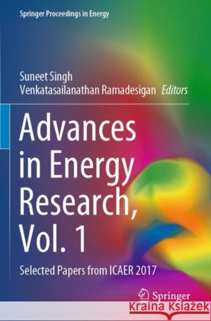 Advances in Energy Research, Vol. 1: Selected Papers from Icaer 2017 Suneet Singh Venkatasailanathan Ramadesigan 9789811526688 Springer