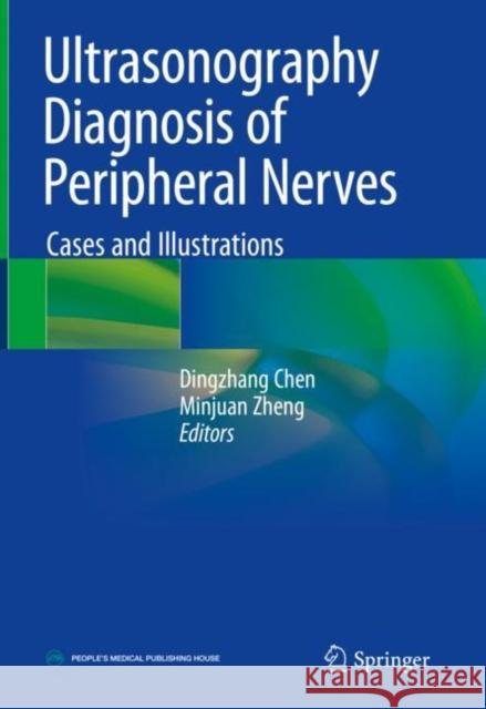 Ultrasonography Diagnosis of Peripheral Nerves: Cases and Illustrations Chen, Dingzhang 9789811527036 Springer