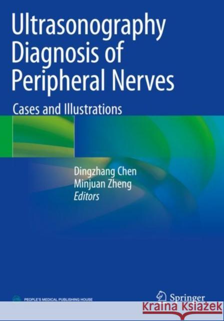 Ultrasonography Diagnosis of Peripheral Nerves: Cases and Illustrations Dingzhang Chen Minjuan Zheng 9789811527067 Springer