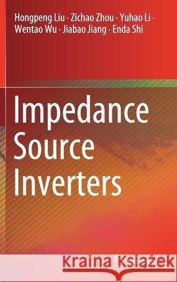 Impedance Source Inverters Hongpeng Liu Zichao Zhou Yuhao Li 9789811527623 Springer