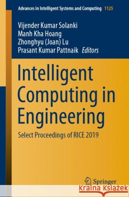 Intelligent Computing in Engineering: Select Proceedings of Rice 2019 Solanki, Vijender Kumar 9789811527791 Springer