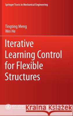 Iterative Learning Control for Flexible Structures Tingting Meng Wei He 9789811527838 Springer