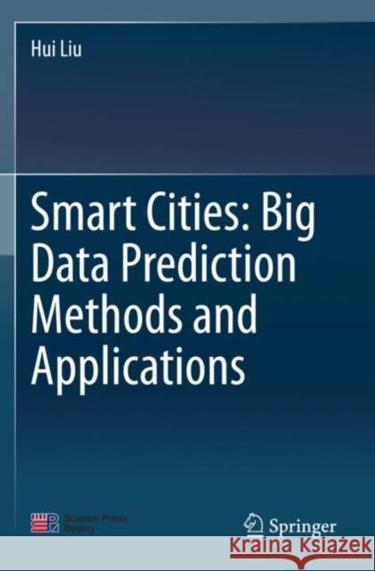 Smart Cities: Big Data Prediction Methods and Applications Hui Liu 9789811528392 Springer