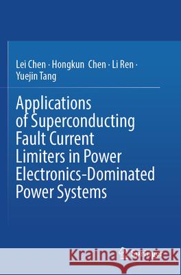 Applications of Superconducting Fault Current Limiters in Power Electronics-Dominated Power Systems Chen, Lei, Chen, Hongkun, Ren, Li 9789811528606 Springer