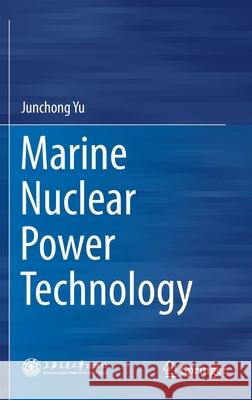 Marine Nuclear Power Technology Junchong Yu 9789811528934 Springer