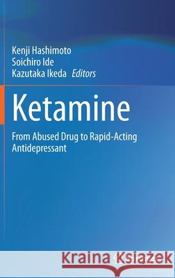 Ketamine: From Abused Drug to Rapid-Acting Antidepressant Hashimoto, Kenji 9789811529016