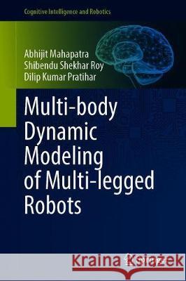 Multi-Body Dynamic Modeling of Multi-Legged Robots Mahapatra, Abhijit 9789811529528