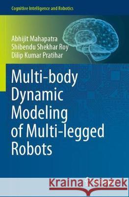 Multi-Body Dynamic Modeling of Multi-Legged Robots Abhijit Mahapatra Shibendu Shekhar Roy Dilip Kumar Pratihar 9789811529559