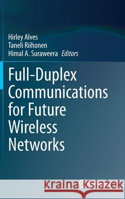 Full-Duplex Communications for Future Wireless Networks Hirley Alves Taneli Riihonen Himal A. Suraweera 9789811529689 Springer