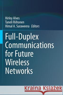 Full-Duplex Communications for Future Wireless Networks Hirley Alves Taneli Riihonen Himal A. Suraweera 9789811529719 Springer