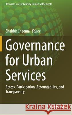Governance for Urban Services: Access, Participation, Accountability, and Transparency Cheema, Shabbir 9789811529726