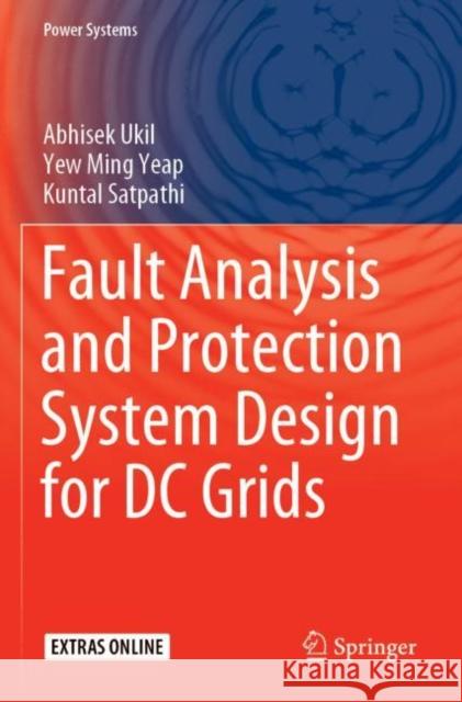 Fault Analysis and Protection System Design for DC Grids Abhisek Ukil Yew Ming Yeap Kuntal Satpathi 9789811529795