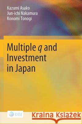 Multiple Q and Investment in Japan Kazumi Asako Jun-Ichi Nakamura Konomi Tonogi 9789811529832 Springer