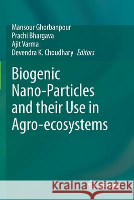 Biogenic Nano-Particles and Their Use in Agro-Ecosystems Mansour Ghorbanpour Prachi Bhargava Ajit Varma 9789811529870