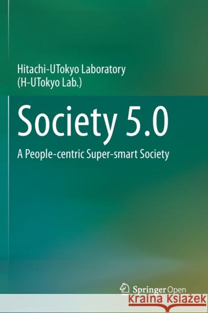 Society 5.0: A People-Centric Super-Smart Society Hitachi-Utokyo Laboratory(h-Utokyo Lab ) 9789811529917 Springer Singapore