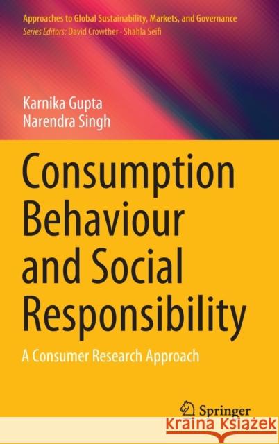 Consumption Behaviour and Social Responsibility: A Consumer Research Approach Gupta, Karnika 9789811530043 Springer