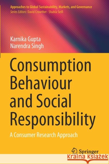 Consumption Behaviour and Social Responsibility: A Consumer Research Approach Karnika Gupta Narendra Singh 9789811530074 Springer