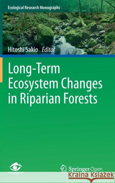 Long-Term Ecosystem Changes in Riparian Forests Hitoshi Sakio 9789811530081 Springer