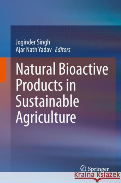Natural Bioactive Products in Sustainable Agriculture Joginder Singh Ajar Nath Yadav 9789811530234 Springer