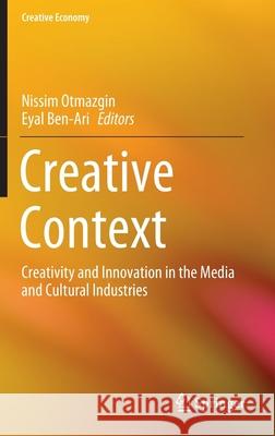 Creative Context: Creativity and Innovation in the Media and Cultural Industries Otmazgin, Nissim 9789811530555 Springer