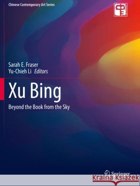 Xu Bing: Beyond the Book from the Sky Sarah E. Fraser Yu-Chieh Li 9789811530661 Springer