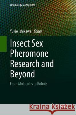 Insect Sex Pheromone Research and Beyond: From Molecules to Robots Ishikawa, Yukio 9789811530814
