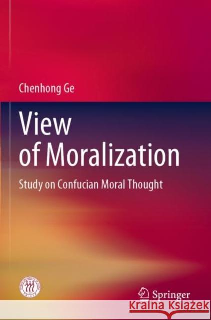 View of Moralization: Study on Confucian Moral Thought Chenhong Ge 9789811530920 Springer