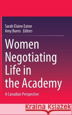 Women Negotiating Life in the Academy: A Canadian Perspective Eaton, Sarah Elaine 9789811531132