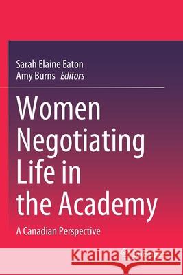 Women Negotiating Life in the Academy: A Canadian Perspective Sarah Elaine Eaton Amy Burns 9789811531163 Springer