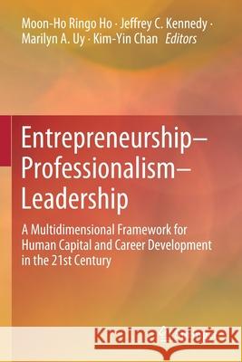 Entrepreneurship-Professionalism-Leadership: A Multidimensional Framework for Human Capital and Career Development in the 21st Century Moon‐ho Ringo Ho Jeffrey C. Kennedy Marilyn A. Uy 9789811531231