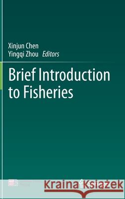 Brief Introduction to Fisheries Xinjun Chen Yingqi Zhou 9789811531361