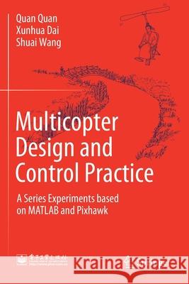 Multicopter Design and Control Practice: A Series Experiments Based on MATLAB and Pixhawk Quan Quan Xunhua Dai Shuai Wang 9789811531408 Springer