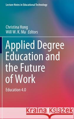 Applied Degree Education and the Future of Work: Education 4.0 Hong, Christina 9789811531415 Springer