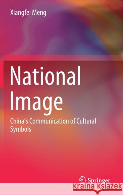 National Image: China's Communication of Cultural Symbols Meng, Xiangfei 9789811531460