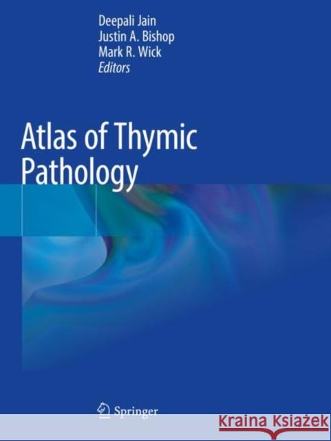 Atlas of Thymic Pathology Deepali Jain Justin A. Bishop Mark R. Wick 9789811531668 Springer
