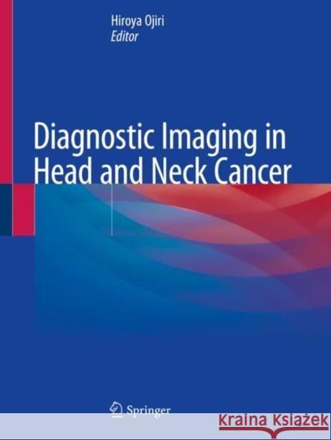 Diagnostic Imaging in Head and Neck Cancer Hiroya Ojiri 9789811531903 Springer