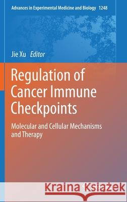 Regulation of Cancer Immune Checkpoints: Molecular and Cellular Mechanisms and Therapy Xu, Jie 9789811532658 Springer