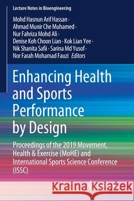 Enhancing Health and Sports Performance by Design: Proceedings of the 2019 Movement, Health & Exercise (Mohe) and International Sports Science Confere Mohd Hasnun Arif Hassan Ahmad Munir Ch Nur Fahriza Moh 9789811532726