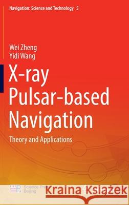 X-Ray Pulsar-Based Navigation: Theory and Applications Zheng, Wei 9789811532924 Springer