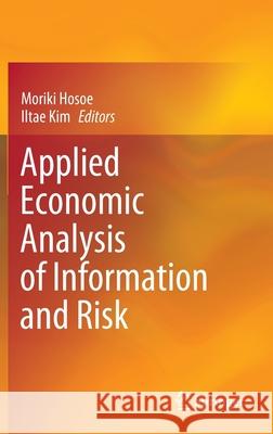 Applied Economic Analysis of Information and Risk Moriki Hosoe Iltae Kim 9789811532993 Springer