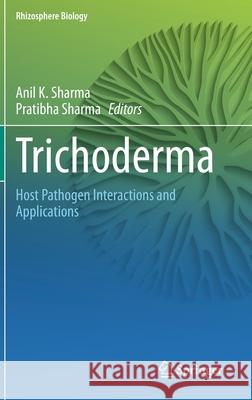 Trichoderma: Host Pathogen Interactions and Applications Sharma, Anil K. 9789811533204 Springer