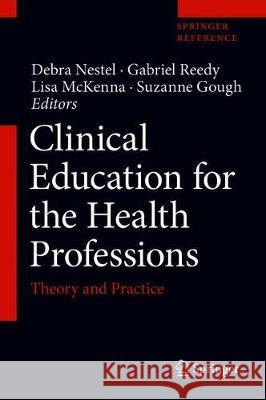Clinical Education for the Health Professions: Theory and Practice Debra Nestel Gabriel Reedy Lisa McKenna 9789811533433 Springer