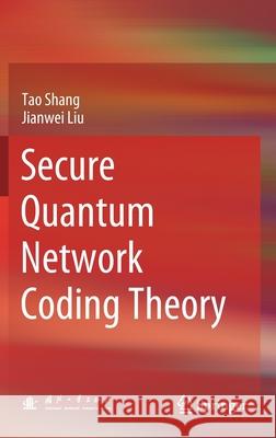 Secure Quantum Network Coding Theory Tao Shang Jianwei Liu 9789811533853 Springer