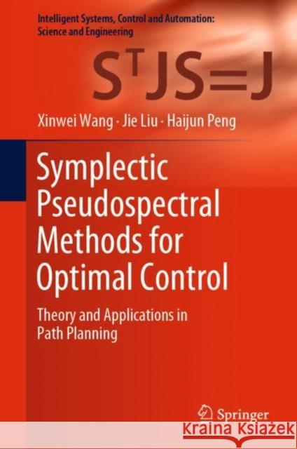 Symplectic Pseudospectral Methods for Optimal Control: Theory and Applications in Path Planning Wang, Xinwei 9789811534379 Springer