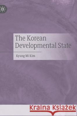 The Korean Developmental State Kyung Mi Kim 9789811534645 Palgrave MacMillan