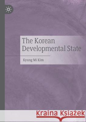 The Korean Developmental State Kyung Mi Kim 9789811534676 Palgrave MacMillan